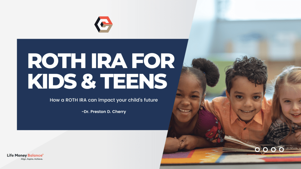 ROTH IRA for Kids Teens Concurrent Financial Planning Dr Preston Cherry