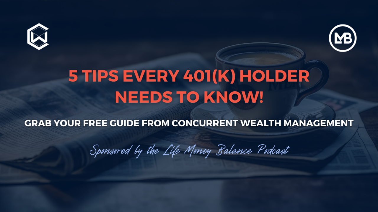 Promotional image with coffee cup and newspaper reading “5 Tips Every 401(k) Holder Needs to Know!” — free guide from Concurrent Wealth Management, sponsored by the Life Money Balance Podcast.